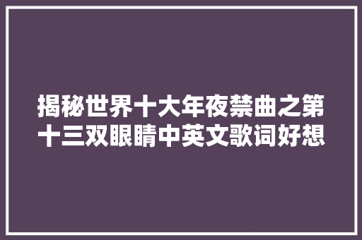 揭秘世界十大年夜禁曲之第十三双眼睛中英文歌词好想听一下呢