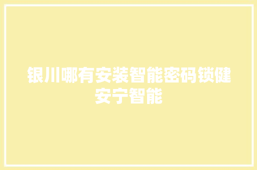 银川哪有安装智能密码锁健安宁智能