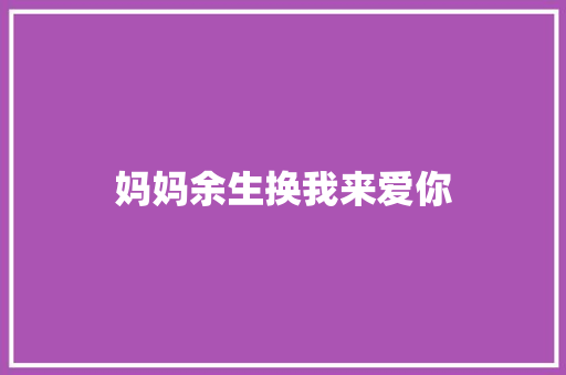 妈妈余生换我来爱你