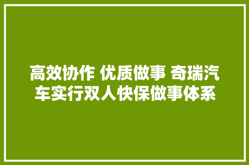高效协作 优质做事 奇瑞汽车实行双人快保做事体系