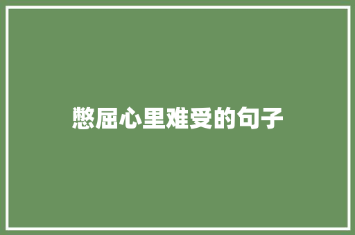 憋屈心里难受的句子