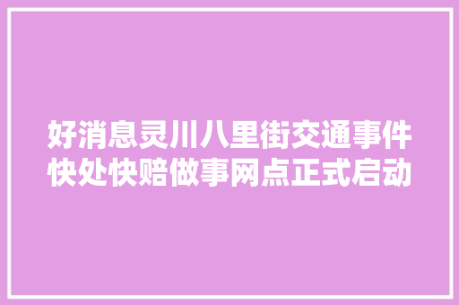 好消息灵川八里街交通事件快处快赔做事网点正式启动啦