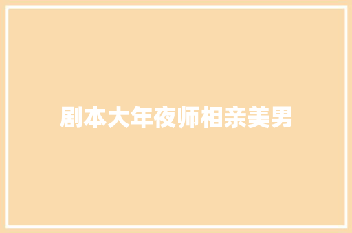 剧本大年夜师相亲美男