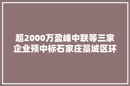 超2000万盈峰中联等三家企业预中标石家庄藁城区环卫车采购项目