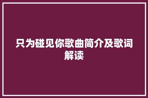 只为碰见你歌曲简介及歌词解读