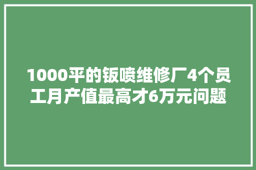 1000平的钣喷维修厂4个员工月产值最高才6万元问题出在哪儿