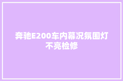 奔驰E200车内幕况氛围灯不亮检修