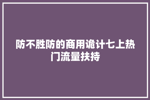防不胜防的商用诡计七上热门流量扶持