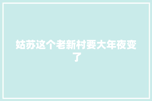 姑苏这个老新村要大年夜变了
