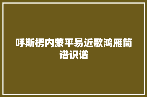 呼斯楞内蒙平易近歌鸿雁简谱识谱