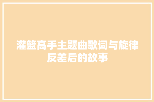 灌篮高手主题曲歌词与旋律反差后的故事