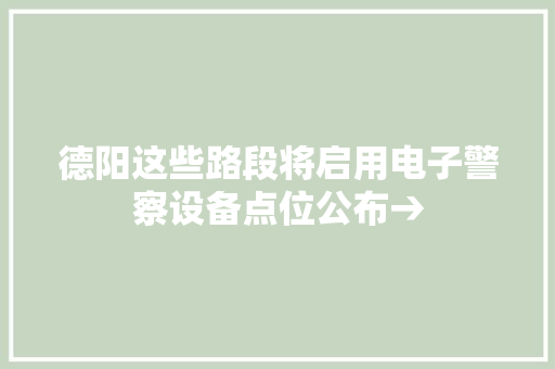 德阳这些路段将启用电子警察设备点位公布→