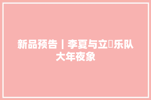 新品预告｜李夏与立東乐队大年夜象