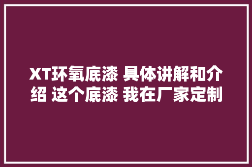 XT环氧底漆 具体讲解和介绍 这个底漆 我在厂家定制的