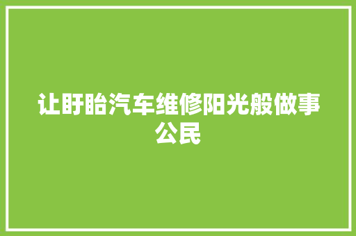 让盱眙汽车维修阳光般做事公民