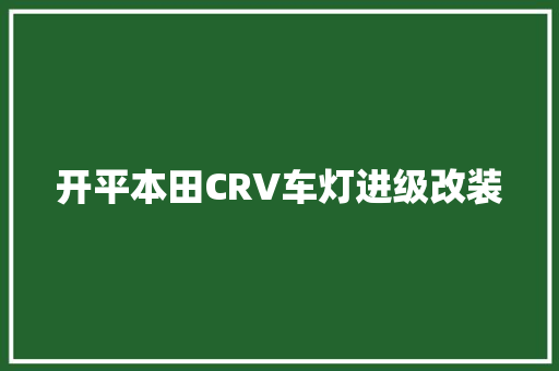 开平本田CRV车灯进级改装 汽车知识