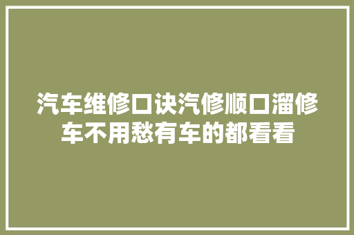 汽车维修口诀汽修顺口溜修车不用愁有车的都看看