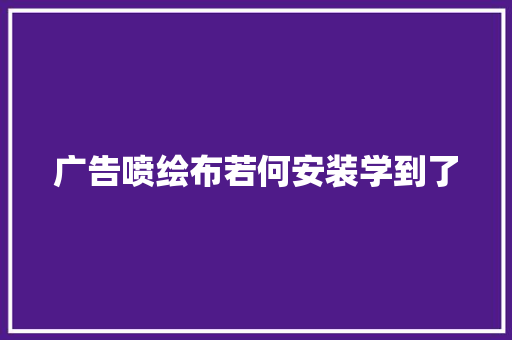 广告喷绘布若何安装学到了