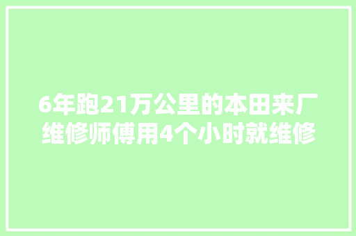 6年跑21万公里的本田来厂维修师傅用4个小时就维修了3个故障