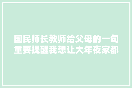 国民师长教师给父母的一句重要提醒我想让大年夜家都知道