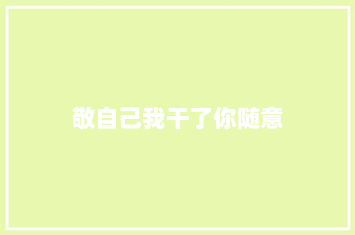 敬自己我干了你随意