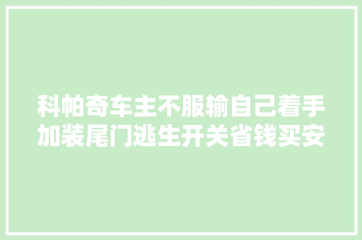 科帕奇车主不服输自己着手加装尾门逃生开关省钱买安心