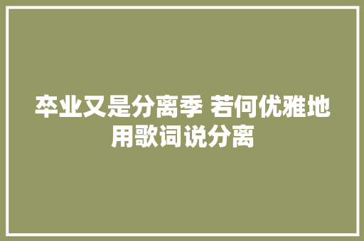 卒业又是分离季 若何优雅地用歌词说分离