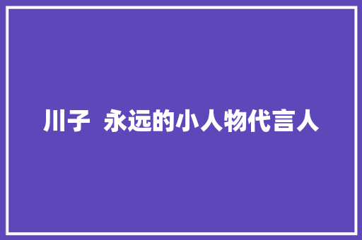 川子  永远的小人物代言人