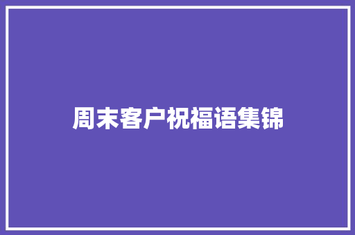 周末客户祝福语集锦 知识百科