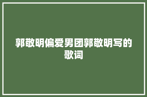 郭敬明偏爱男团郭敬明写的歌词