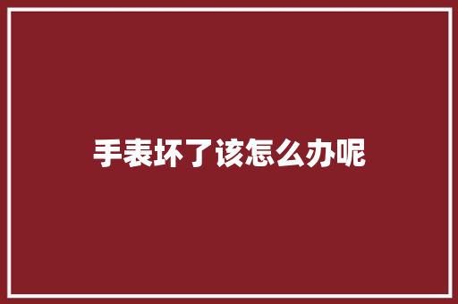 手表坏了该怎么办呢