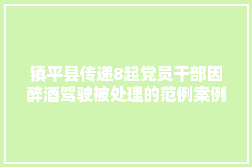 镇平县传递8起党员干部因醉酒驾驶被处理的范例案例