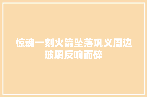 惊魂一刻火箭坠落巩义周边玻璃反响而碎