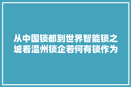 从中国锁都到世界智能锁之城看温州锁企若何有锁作为