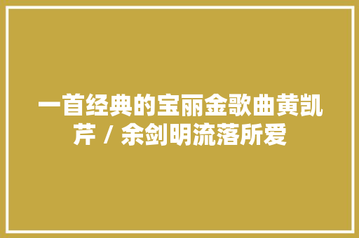 一首经典的宝丽金歌曲黄凯芹 / 余剑明流落所爱