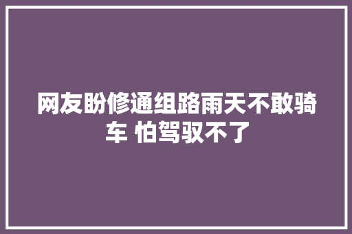 网友盼修通组路雨天不敢骑车 怕驾驭不了