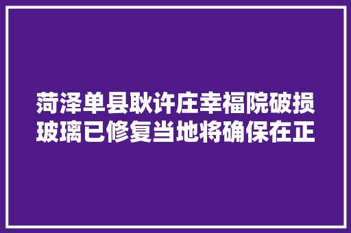 菏泽单县耿许庄幸福院破损玻璃已修复当地将确保在正常时间开关门