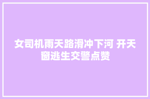 女司机雨天路滑冲下河 开天窗逃生交警点赞