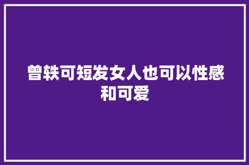 曾轶可短发女人也可以性感和可爱