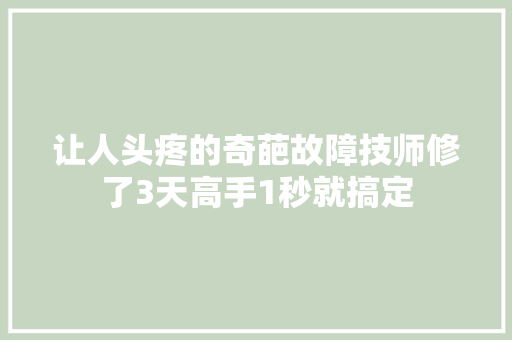 让人头疼的奇葩故障技师修了3天高手1秒就搞定