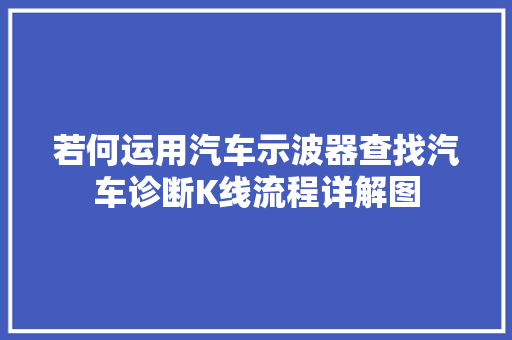若何运用汽车示波器查找汽车诊断K线流程详解图
