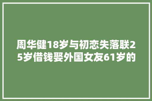 周华健18岁与初恋失落联25岁借钱娶外国女友61岁的他幸福吗