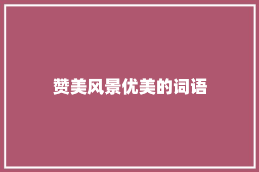 赞美风景优美的词语