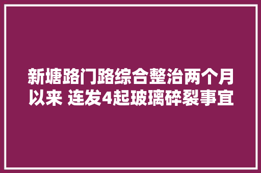 新塘路门路综合整治两个月以来 连发4起玻璃碎裂事宜