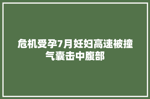危机受孕7月妊妇高速被撞气囊击中腹部