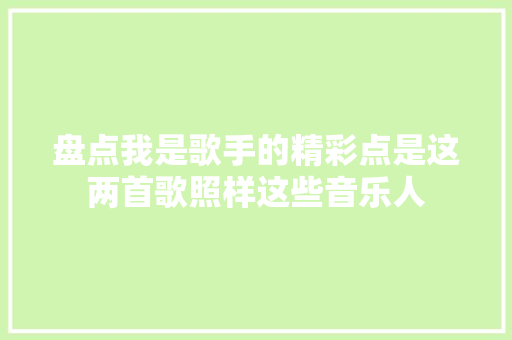 盘点我是歌手的精彩点是这两首歌照样这些音乐人