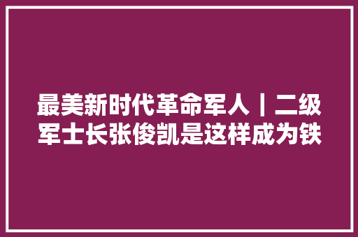 最美新时代革命军人｜二级军士长张俊凯是这样成为铁骑神医的