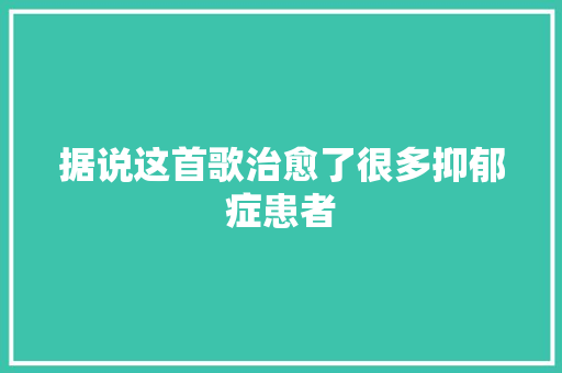 据说这首歌治愈了很多抑郁症患者