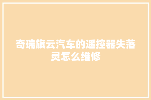 奇瑞旗云汽车的遥控器失落灵怎么维修