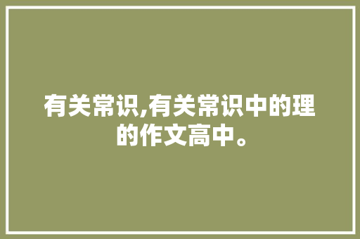 有关常识,有关常识中的理的作文高中。